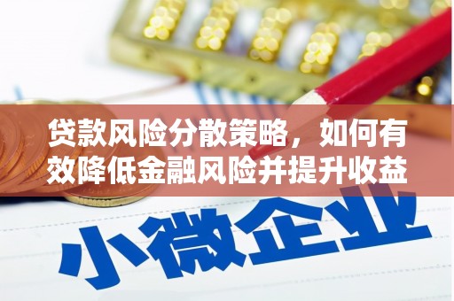 平和贷款风险分散策略，如何有效降低金融风险并提升收益
