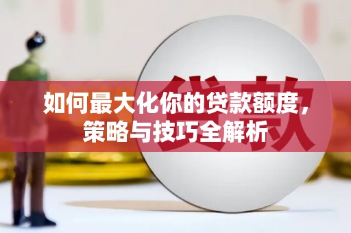 平和如何最大化你的贷款额度，策略与技巧全解析