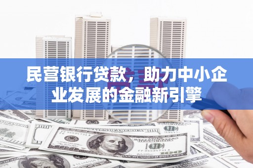 平和民营银行贷款，助力中小企业发展的金融新引擎